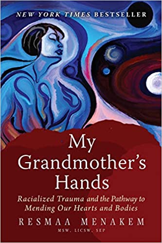 My Grandmother’s Hands: Racialized Trauma and the Pathway to Mending Our Hearts and Bodies